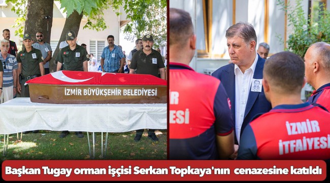 Başkan Tugay orman işçisi Serkan Topkaya'nın cenazesine katıldı