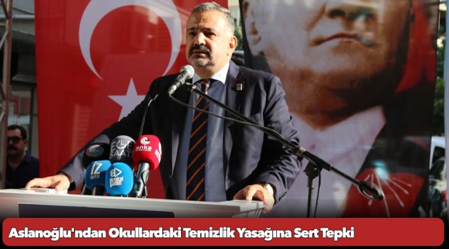 Aslanoğlu'ndan Okullardaki Temizlik Yasağına Sert Tepki