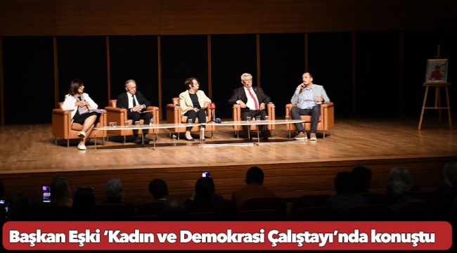 Başkan Eşki ‘Kadın ve Demokrasi Çalıştayı’nda konuştu: