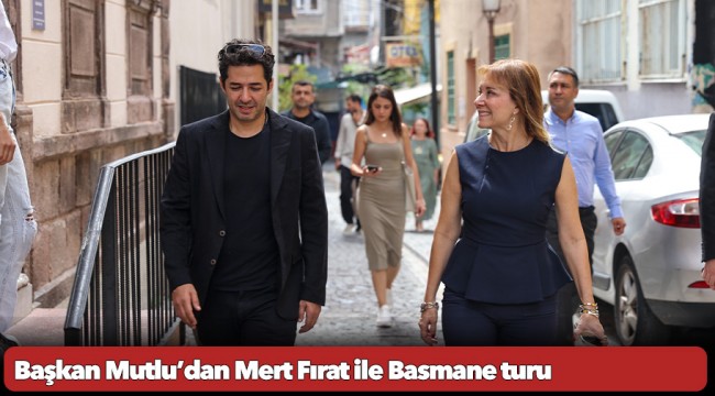 Başkan Mutlu’dan Mert Fırat ile Basmane turu