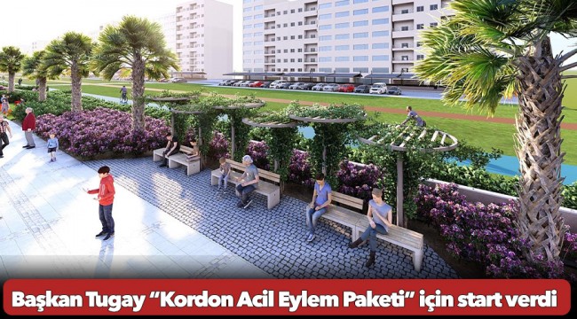 Başkan Tugay “Kordon Acil Eylem Paketi” için start verdi