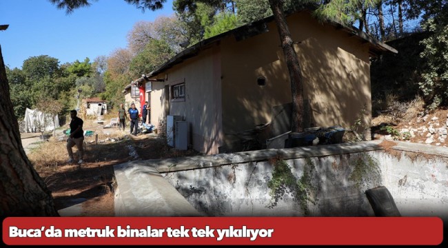 Buca’da metruk binalar tek tek yıkılıyor