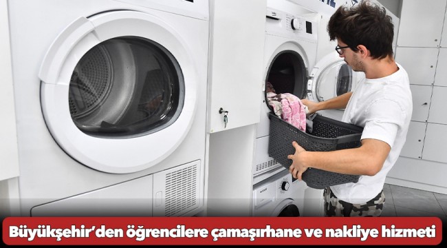 Büyükşehir’den öğrencilere çamaşırhane ve nakliye hizmeti