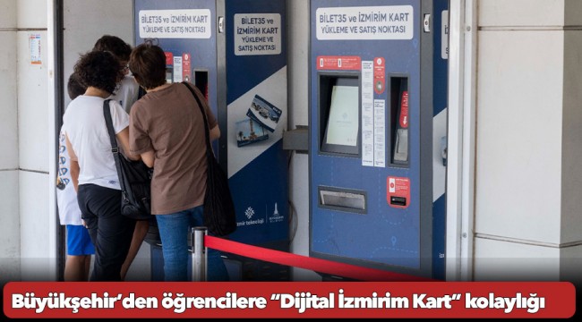 Büyükşehir’den öğrencilere “Dijital İzmirim Kart” kolaylığı