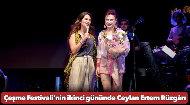 Çeşme Festivali’nin ikinci gününde Ceylan Ertem Rüzgârı