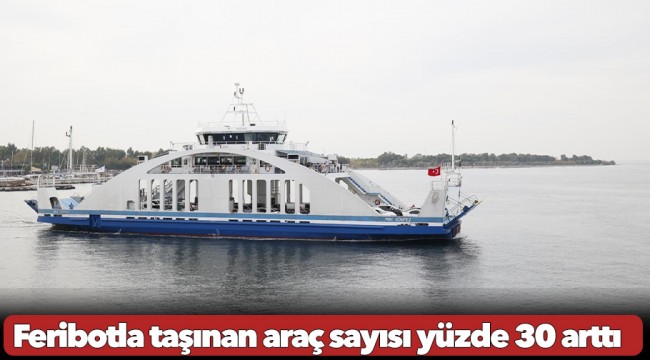 Feribotla taşınan araç sayısı yüzde 30 arttı