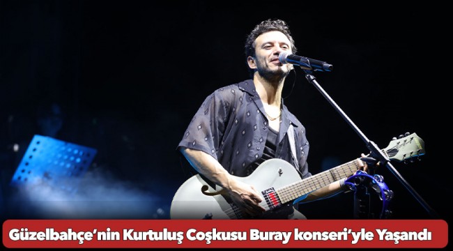 Güzelbahçe’nin Kurtuluş Coşkusu Buray konseri’yle Yaşandı