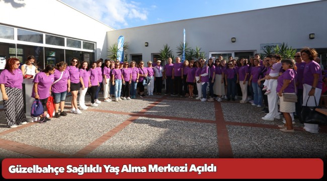 Güzelbahçe Sağlıklı Yaş Alma Merkezi Açıldı