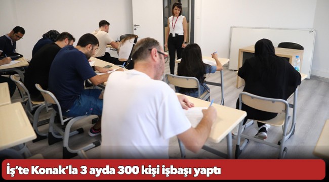 İş’te Konak’la 3 ayda 300 kişi işbaşı yaptı 