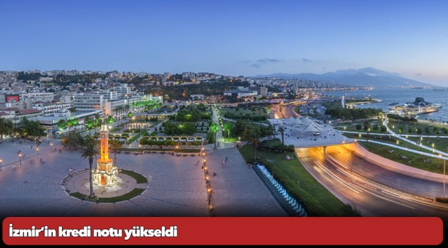 İzmir’in kredi notu yükseldi