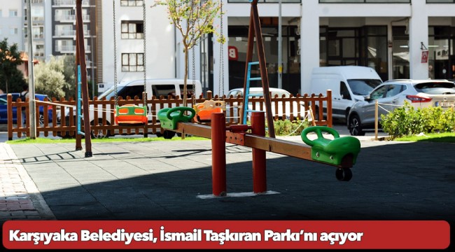 Karşıyaka Belediyesi, İsmail Taşkıran Parkı’nı açıyor