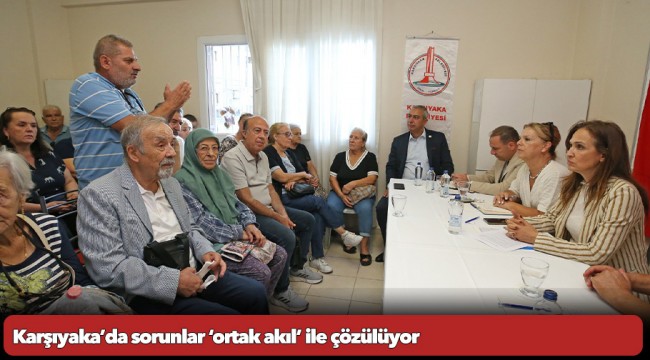 Karşıyaka’da sorunlar ‘ortak akıl’ ile çözülüyor