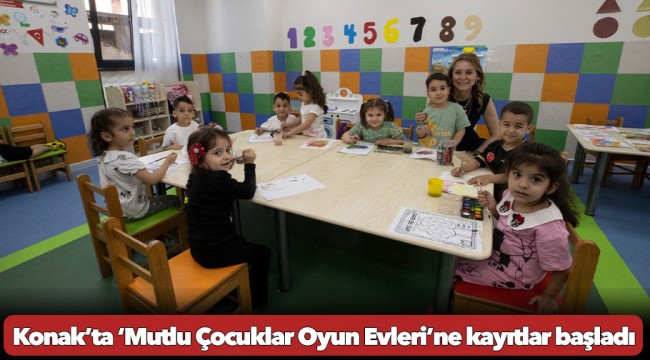 Konak’ta ‘Mutlu Çocuklar Oyun Evleri’ne kayıtlar başladı