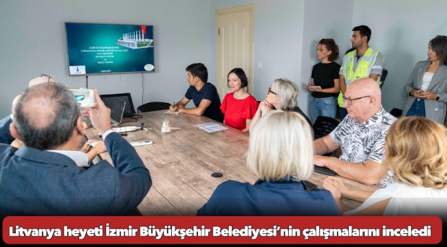 Litvanya heyeti İzmir Büyükşehir Belediyesi’nin çalışmalarını inceledi