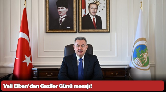 Vali Elban’dan Gaziler Günü mesajı!