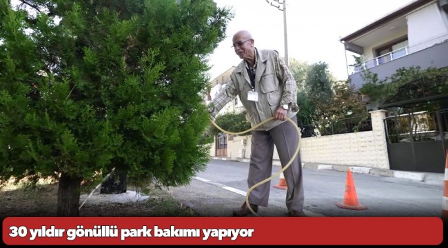 30 yıldır gönüllü park bakımı yapıyor