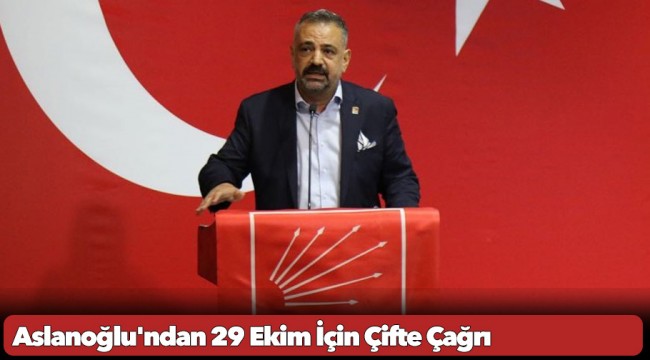 Aslanoğlu'ndan 29 Ekim İçin Çifte Çağrı