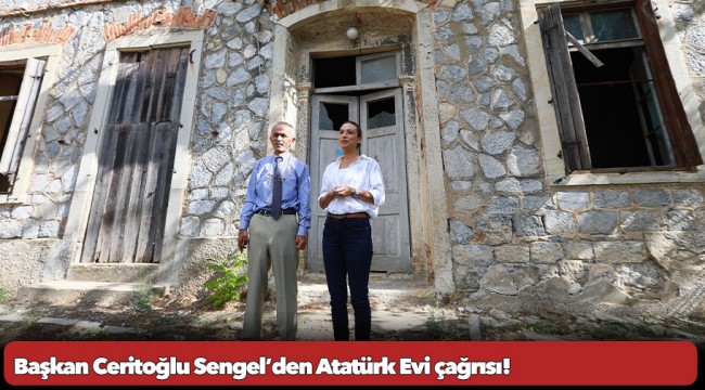 Atatürk Evi kaderine terk edilmesin: Başkan Ceritoğlu Sengel’den Atatürk Evi çağrısı!