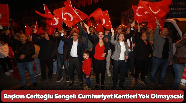 Başkan Ceritoğlu Sengel: Cumhuriyet Kentleri Yok Olmayacak