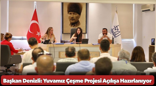 Başkan Denizli: Yuvamız Çeşme Projesi Açılışa Hazırlanıyor