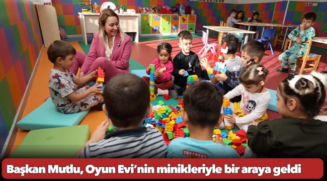 Başkan Mutlu, Oyun Evi’nin minikleriyle bir araya geldi