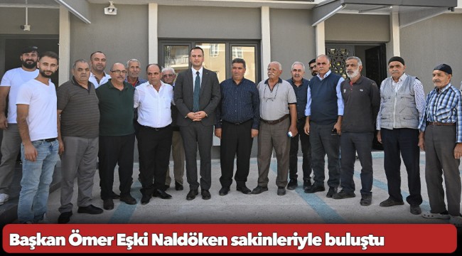 Başkan Ömer Eşki Naldöken sakinleriyle buluştu