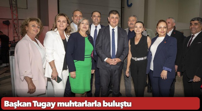 Başkan Tugay muhtarlarla buluştu