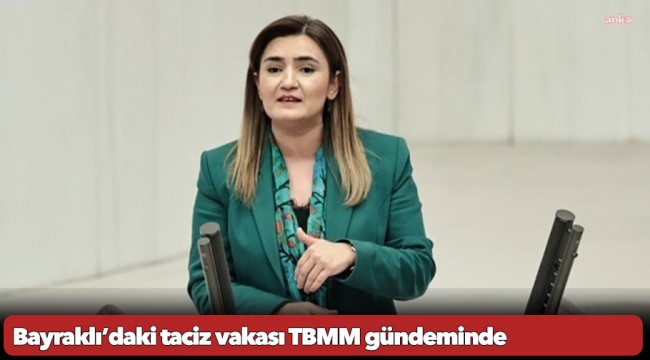 Bayraklı’daki taciz vakası TBMM gündeminde