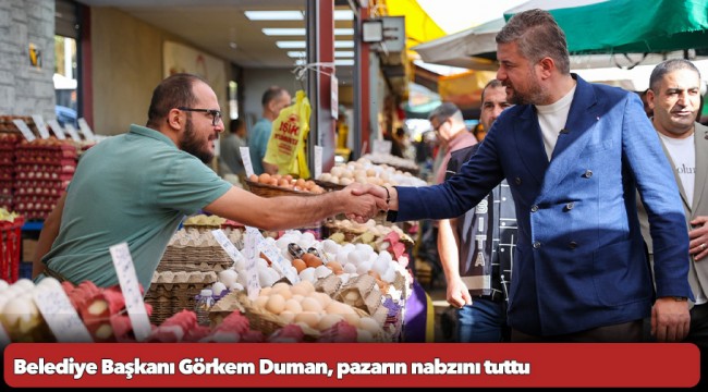 Belediye Başkanı Görkem Duman, pazarın nabzını tuttu