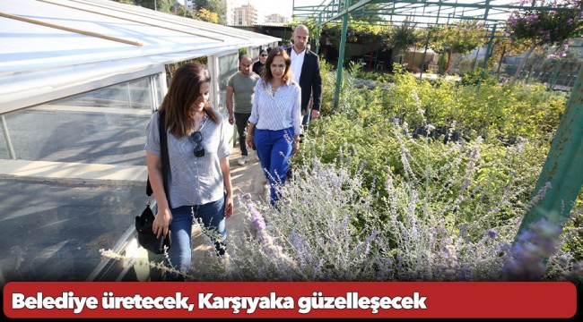 Belediye üretecek, Karşıyaka güzelleşecek