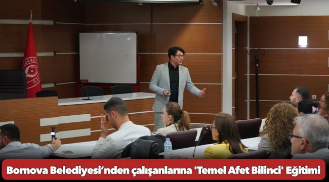 Bornova Belediyesi’nden çalışanlarına 'Temel Afet Bilinci' Eğitimi