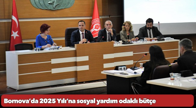 Bornova’da 2025 Yılı’na sosyal yardım odaklı bütçe