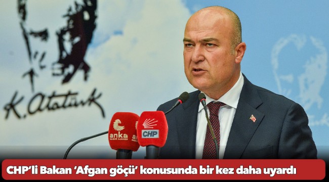 CHP’li Bakan ‘Afgan göçü’ konusunda bir kez daha uyardı