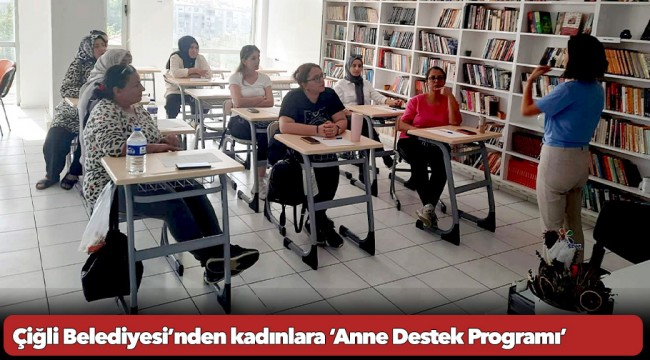 Çiğli Belediyesi’nden kadınlara ‘Anne Destek Programı’