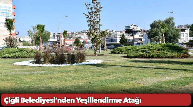 Çiğli Belediyesi’nden Yeşillendirme Atağı