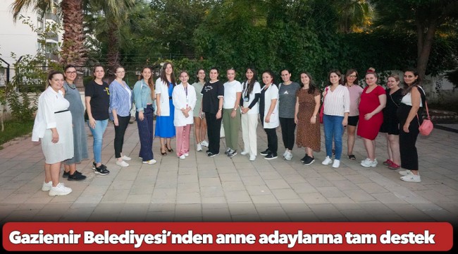 Gaziemir Belediyesi’nden anne adaylarına tam destek