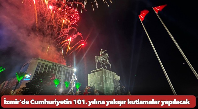 İzmir’de Cumhuriyetin 101. Yılına yakışır kutlamalar yapılacak