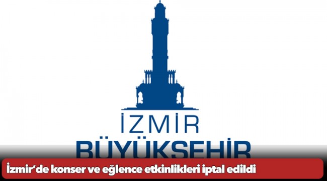 İzmir’de konser ve eğlence etkinlikleri iptal edildi