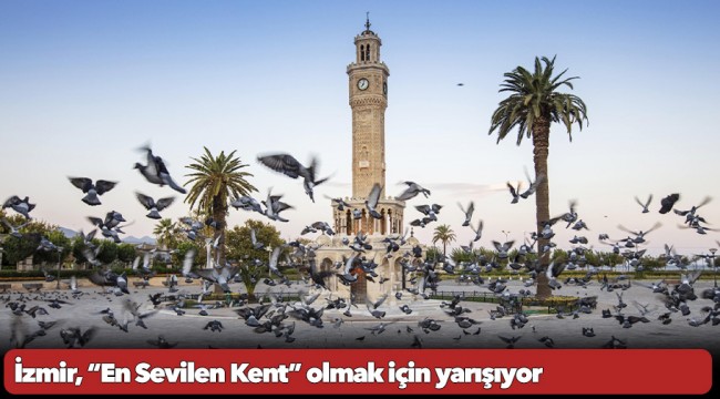 İzmir, “En Sevilen Kent” olmak için yarışıyor