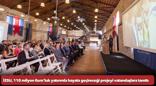 İZSU Genel Müdürlüğü 110 milyon Euro’luk yatırımla hayata geçireceği projeyi vatandaşlara tanıttı