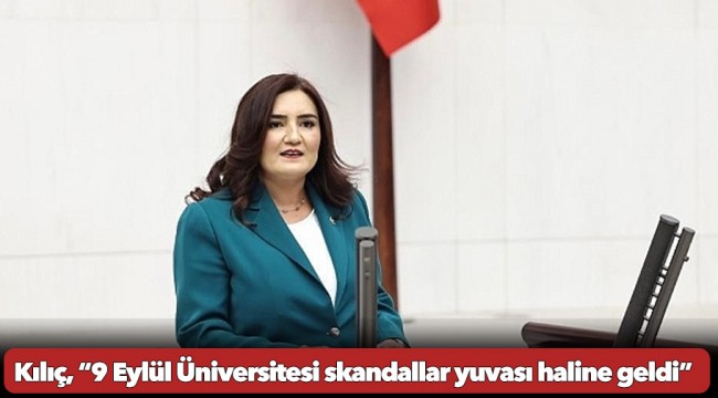 Kılıç, “9 Eylül Üniversitesi skandallar yuvası haline geldi”