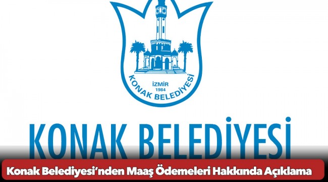 Konak Belediyesi’nden Maaş Ödemeleri Hakkında Açıklama