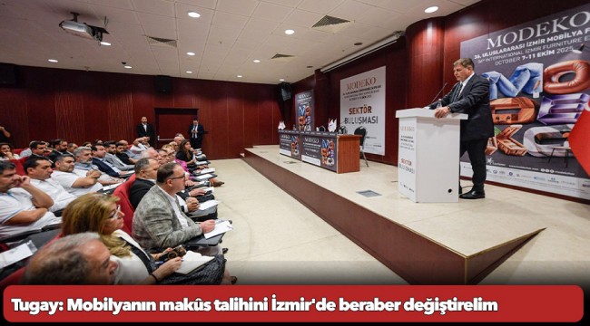 Tugay: Mobilyanın makûs talihini İzmir'de beraber değiştirelim