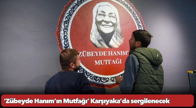 ‘Zübeyde Hanım’ın Mutfağı’ Karşıyaka’da sergilenecek 