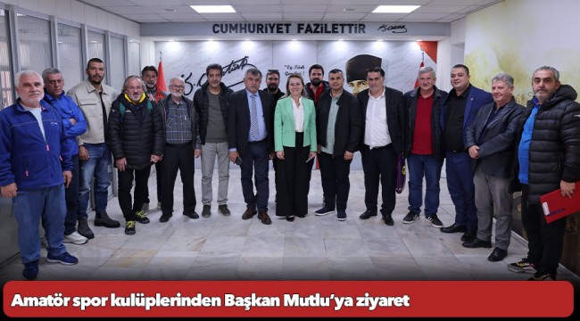 Amatör spor kulüplerinden Başkan Mutlu'ya ziyaret