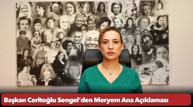 Başkan Ceritoğlu Sengel’den Meryem Ana Açıklaması: Herkesin Üzerine Düşeni Yaptığına Ya Da Yağacağına Eminim