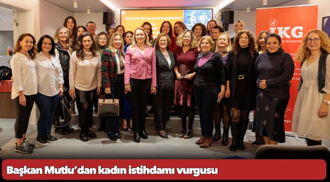 Başkan Mutlu’dan kadın istihdamı vurgusu