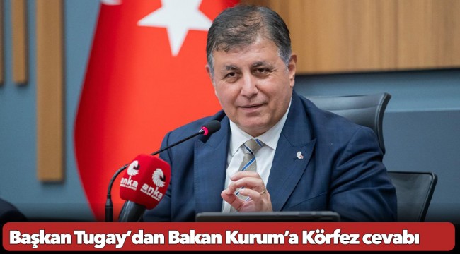 Başkan Tugay’dan Bakan Kurum’a Körfez cevabı