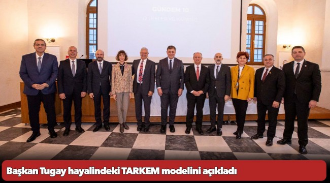 Başkan Tugay hayalindeki TARKEM modelini açıkladı: “TARKEM kendi ayakları üzerinde duracak”