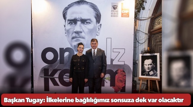 Başkan Tugay: İlkelerine bağlılığımız sonsuza dek var olacaktır